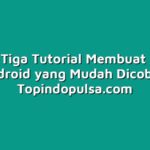 Berikut Tiga Tutorial Membuat Aplikasi Android yang Mudah Dicoba