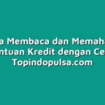 Cara Membaca dan Memahami Ketentuan Kredit dengan Cepat