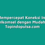 Cara Mempercepat Koneksi Internet Telkomsel dengan Mudah