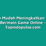 Cara Mudah Meningkatkan Skill Bermain Game Online