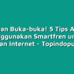 Jangan Buka-buka! 5 Tips Aman Menggunakan Smartfren untuk Keperluan Internet