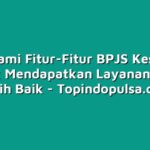 Memahami Fitur-Fitur BPJS Kesehatan untuk Mendapatkan Layanan yang Lebih Baik