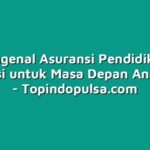 Mengenal Asuransi Pendidikan: Investasi untuk Masa Depan Anak Anda