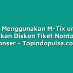 Trik Menggunakan M-Tix untuk Dapatkan Diskon Tiket Nonton dan Konser