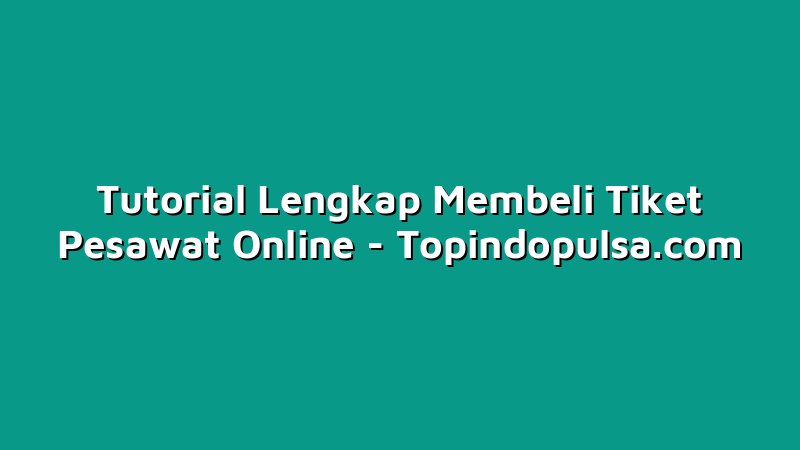 Tutorial Lengkap Membeli Tiket Pesawat Online