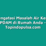 Cara Mengatasi Masalah Air Keruh dari PDAM di Rumah Anda