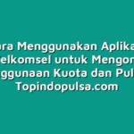 Cara Menggunakan Aplikasi MyTelkomsel untuk Mengontrol Penggunaan Kuota dan Pulsa