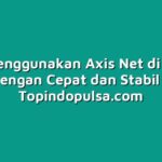 Cara Menggunakan Axis Net di Rumah dengan Cepat dan Stabil