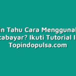 Ingin Tahu Cara Menggunakan Pascabayar? Ikuti Tutorial Ini!