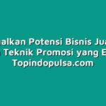 Maksimalkan Potensi Bisnis Jual Pulsa dengan Teknik Promosi yang Efektif
