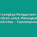 Panduan Lengkap Penggunaan Aplikasi Smartfren untuk Meningkatkan Produktivitas