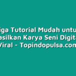 Tiga Tutorial Mudah untuk Menghasilkan Karya Seni Digital yang Viral