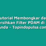 Tutorial Membongkar dan Membersihkan Filter PDAM di Rumah Anda