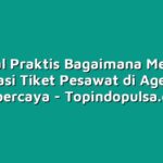 Tutorial Praktis Bagaimana Membuat Reservasi Tiket Pesawat di Agen Tiket Terpercaya