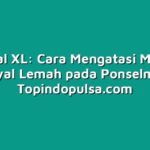 Tutorial XL: Cara Mengatasi Masalah Sinyal Lemah pada Ponselmu