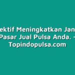 Cara Efektif Meningkatkan Jangkauan Pasar Jual Pulsa Anda.