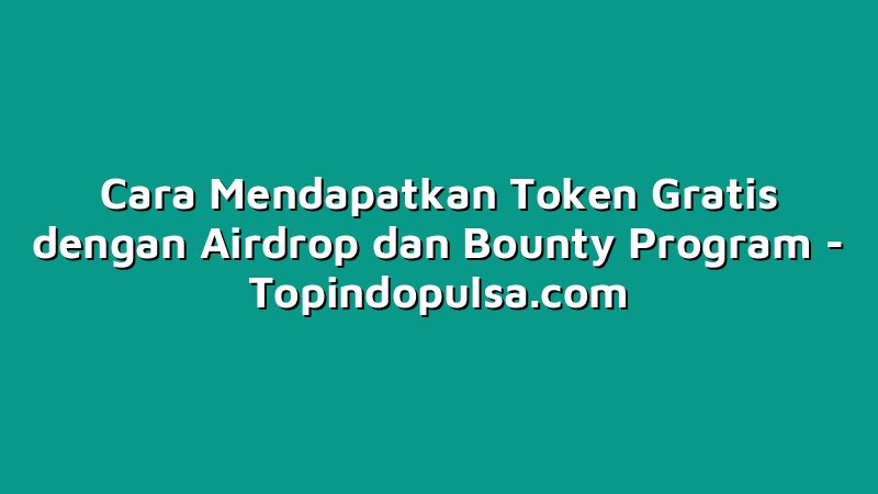 Cara Mendapatkan Token Gratis dengan Airdrop dan Bounty Program