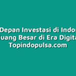 Masa Depan Investasi di Indonesia: Peluang Besar di Era Digital