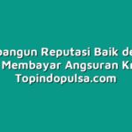 Membangun Reputasi Baik dengan Tepat Membayar Angsuran Kredit