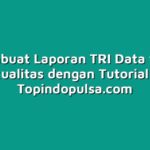 Membuat Laporan TRI Data yang Berkualitas dengan Tutorial Ini