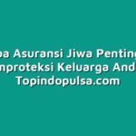 Mengapa Asuransi Jiwa Penting untuk Memproteksi Keluarga Anda?
