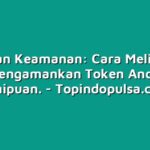 Panduan Keamanan: Cara Melindungi dan Mengamankan Token Anda dari Penipuan.