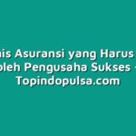 Tiga Jenis Asuransi yang Harus Dimiliki oleh Pengusaha Sukses