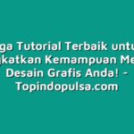 Tiga Tutorial Terbaik untuk Meningkatkan Kemampuan Membuat Desain Grafis Anda!