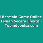 Tutorial Bermain Game Online dengan Teman Secara Efektif