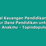 Tutorial Keuangan Pendidikan: Cara Mengatur Dana Pendidikan untuk Masa Depan Anakmu