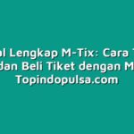 Tutorial Lengkap M-Tix: Cara Top Up Saldo dan Beli Tiket dengan Mudah