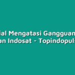 Tutorial Mengatasi Gangguan pada Jaringan Indosat
