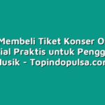 Cara Membeli Tiket Konser Online: Tutorial Praktis untuk Penggemar Musik