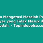 Cara Mengatasi Masalah Pulsa Prabayar yang Tidak Masuk dengan Mudah.