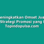 Cara Meningkatkan Omset Jual Pulsa dengan Strategi Promosi yang Efektif