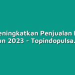 Cara Meningkatkan Penjualan Pulsa di Tahun 2023