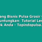Peluang Bisnis Pulsa Grosir yang Menguntungkan: Tutorial Lengkap untuk Anda