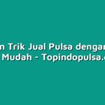 Tips dan Trik Jual Pulsa dengan Cepat dan Mudah