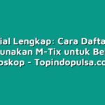 Tutorial Lengkap: Cara Daftar dan Menggunakan M-Tix untuk Beli Tiket Bioskop