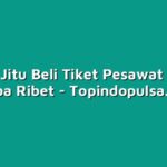 5 Tips Jitu Beli Tiket Pesawat Murah Tanpa Ribet
