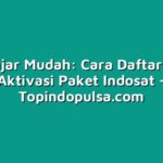 Belajar Mudah: Cara Daftar dan Aktivasi Paket Indosat