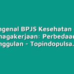 Mengenal BPJS Kesehatan dan Ketenagakerjaan: Perbedaan dan keunggulan