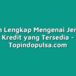 Panduan Lengkap Mengenai Jenis-Jenis Kredit yang Tersedia