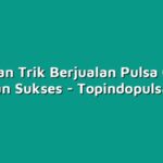 Tips dan Trik Berjualan Pulsa Online dengan Sukses