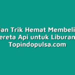 Tips dan Trik Hemat Membeli Tiket Kereta Api untuk Liburan
