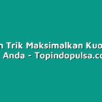 Tips dan Trik Maksimalkan Kuota Data Tri Anda