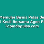 Tips Memulai Bisnis Pulsa dengan Modal Kecil Bersama Agen Pulsa