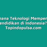 Bagaimana Teknologi Mempengaruhi Pendidikan di Indonesia?