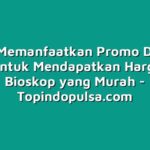 Cara Memanfaatkan Promo Diskon M-Tix untuk Mendapatkan Harga Tiket Bioskop yang Murah