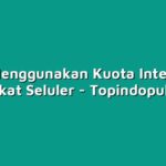 Cara Menggunakan Kuota Internet di Perangkat Seluler